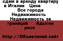 сдам в аренду квартиру в Италии › Цена ­ 1 000 - Все города Недвижимость » Недвижимость за границей   . Адыгея респ.